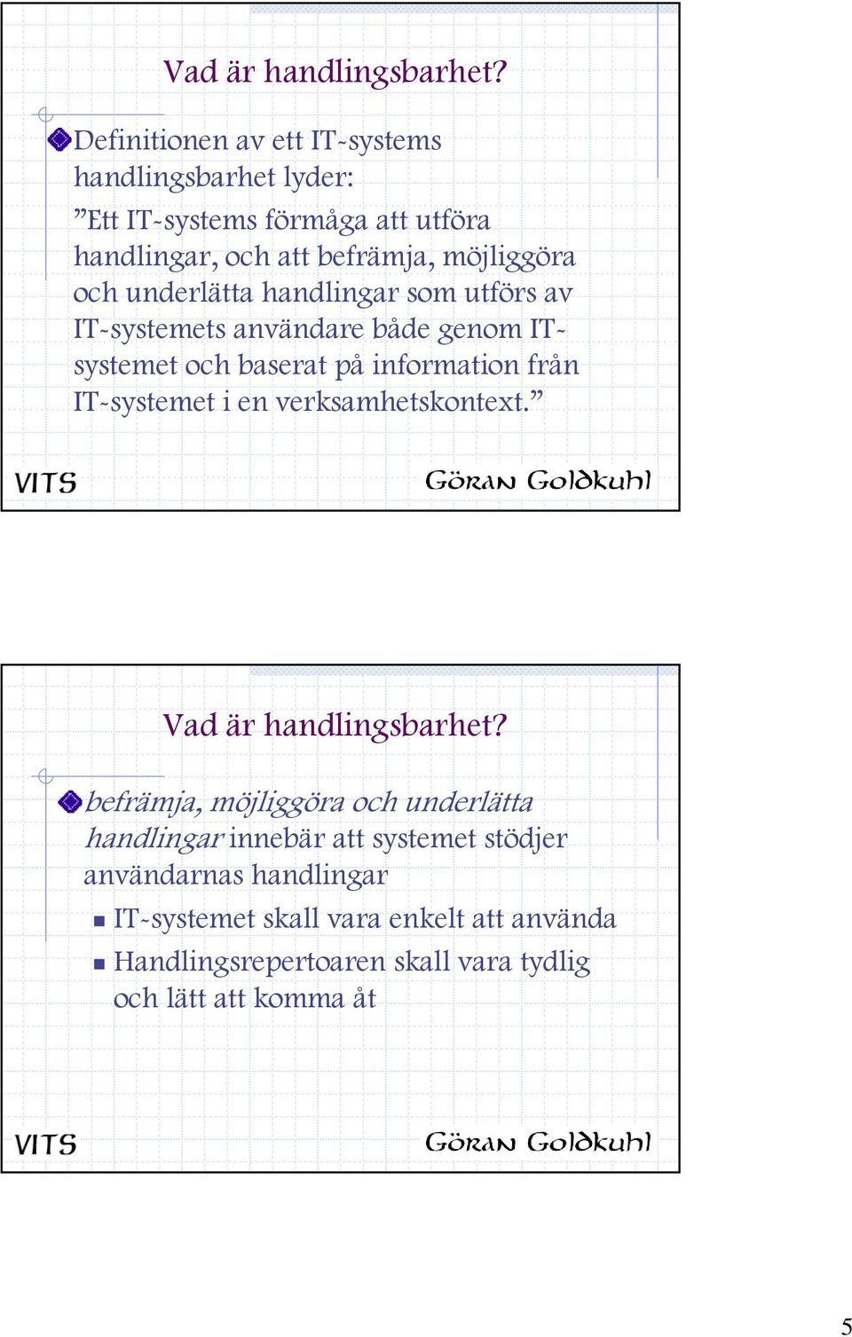 underlätta handlingar som utförs av IT-systemets användare både genom ITsystemet och baserat på information från IT-systemet i en