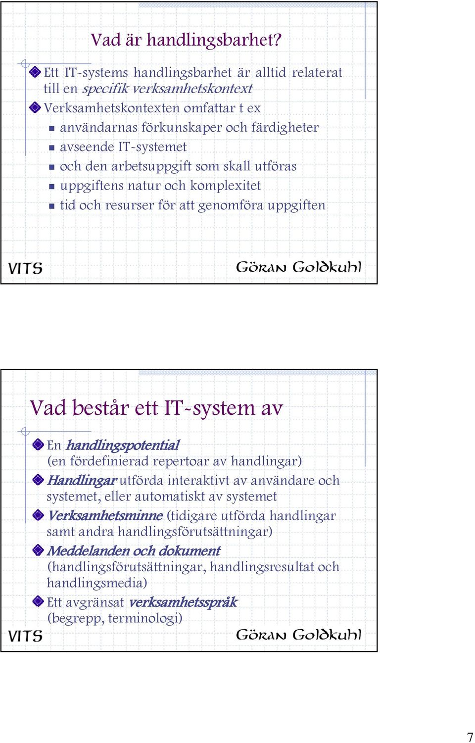 och den arbetsuppgift som skall utföras uppgiftens natur och komplexitet tid och resurser för att genomföra uppgiften Vad består ett IT-system av En handlingspotential (en