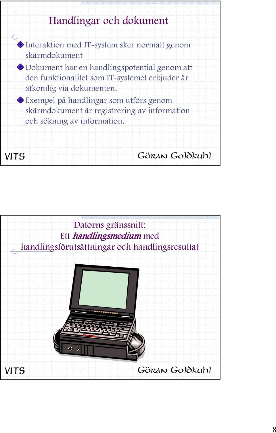 Exempel på handlingar som utförs genom skärmdokument är registrering av information och sökning av