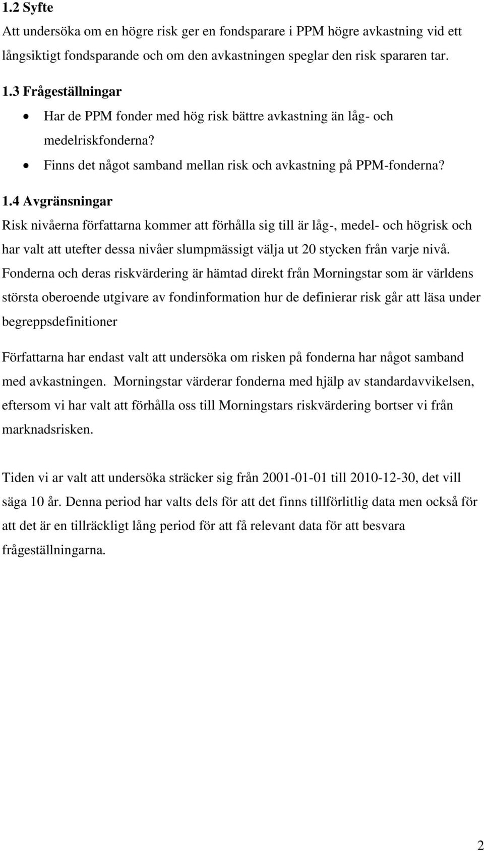 4 Avgränsningar Risk nivåerna författarna kommer att förhålla sig till är låg-, medel- och högrisk och har valt att utefter dessa nivåer slumpmässigt välja ut 20 stycken från varje nivå.