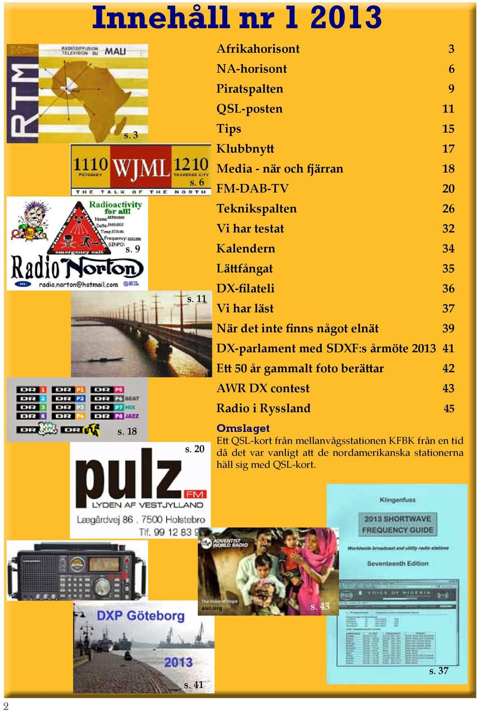 har testat 32 Kalendern 34 Lättfångat 35 DX-filateli 36 Vi har läst 37 När det inte finns något elnät 39 DX-parlament med SDXF:s årmöte 2013 41
