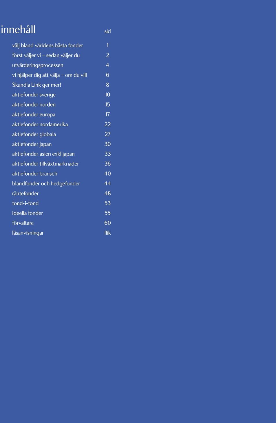 8 aktiefonder sverige 10 aktiefonder norden 15 aktiefonder europa 17 aktiefonder nordamerika 22 aktiefonder globala 27