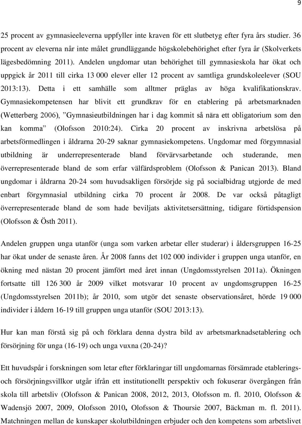 Andelen ungdomar utan behörighet till gymnasieskola har ökat och uppgick år 2011 till cirka 13 000 elever eller 12 procent av samtliga grundskoleelever (SOU 2013:13).