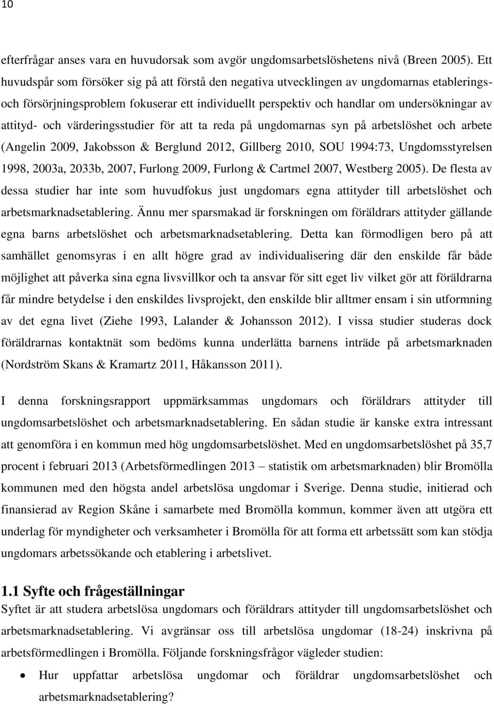 attityd- och värderingsstudier för att ta reda på ungdomarnas syn på arbetslöshet och arbete (Angelin 2009, Jakobsson & Berglund 2012, Gillberg 2010, SOU 1994:73, Ungdomsstyrelsen 1998, 2003a, 2033b,