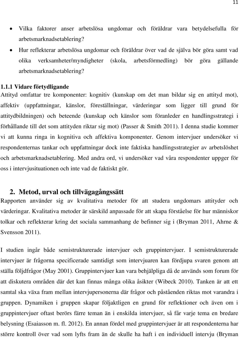 1.1 Vidare förtydligande Attityd omfattar tre komponenter: kognitiv (kunskap om det man bildar sig en attityd mot), affektiv (uppfattningar, känslor, föreställningar, värderingar som ligger till