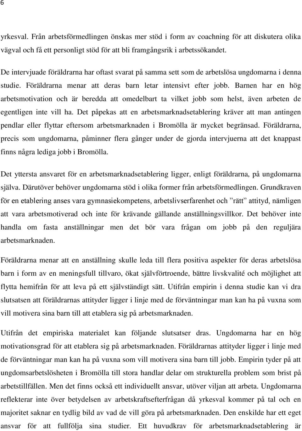 Barnen har en hög arbetsmotivation och är beredda att omedelbart ta vilket jobb som helst, även arbeten de egentligen inte vill ha.