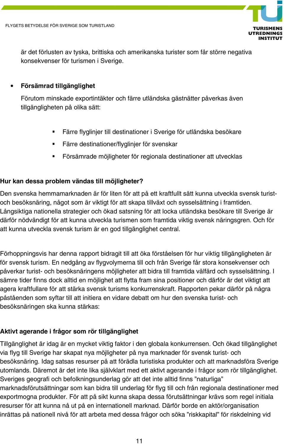 besökare Färre destinationer/flyglinjer för svenskar Försämrade möjligheter för regionala destinationer att utvecklas Hur kan dessa problem vändas till möjligheter?