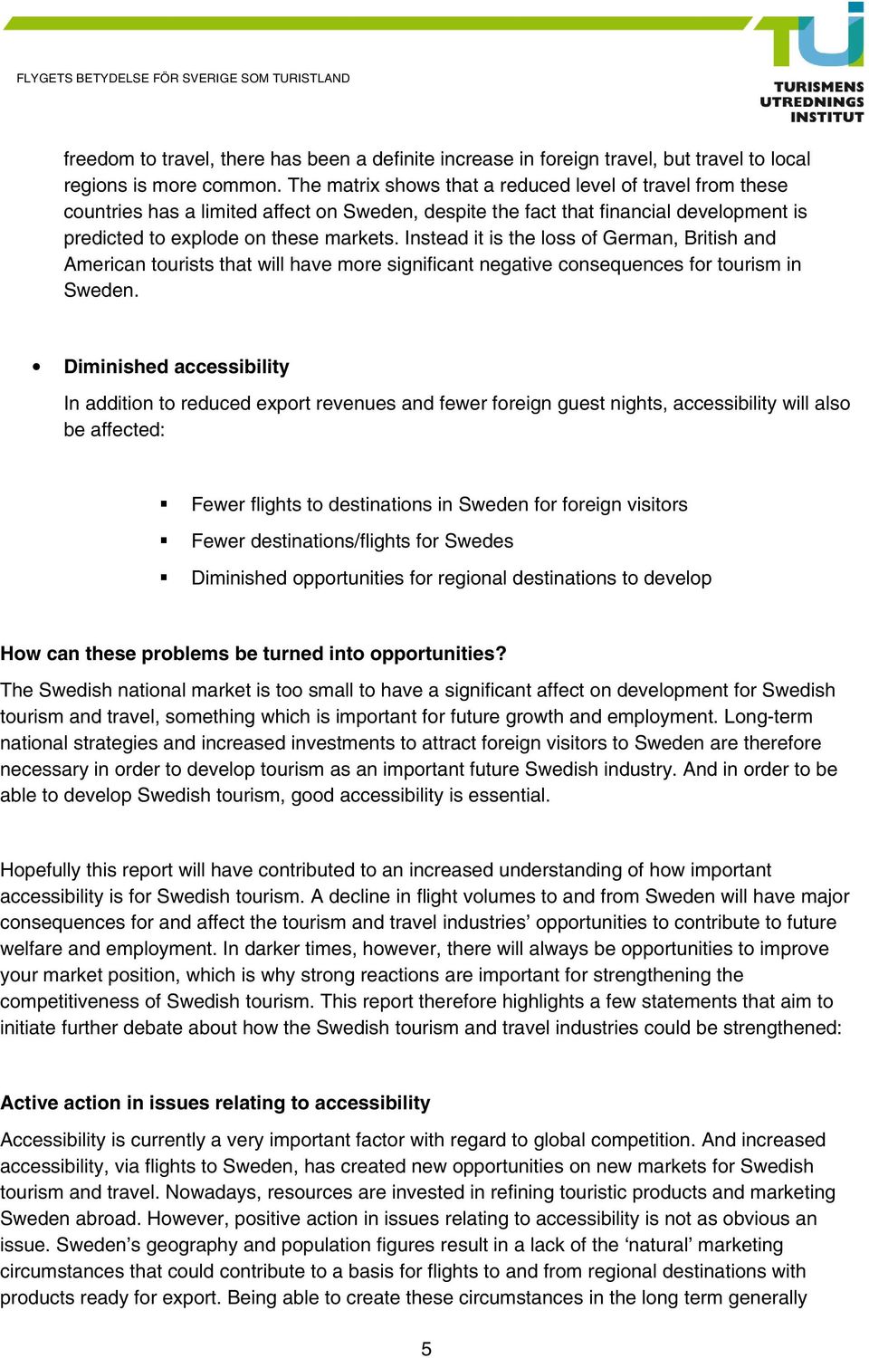 Instead it is the loss of German, British and American tourists that will have more significant negative consequences for tourism in Sweden.