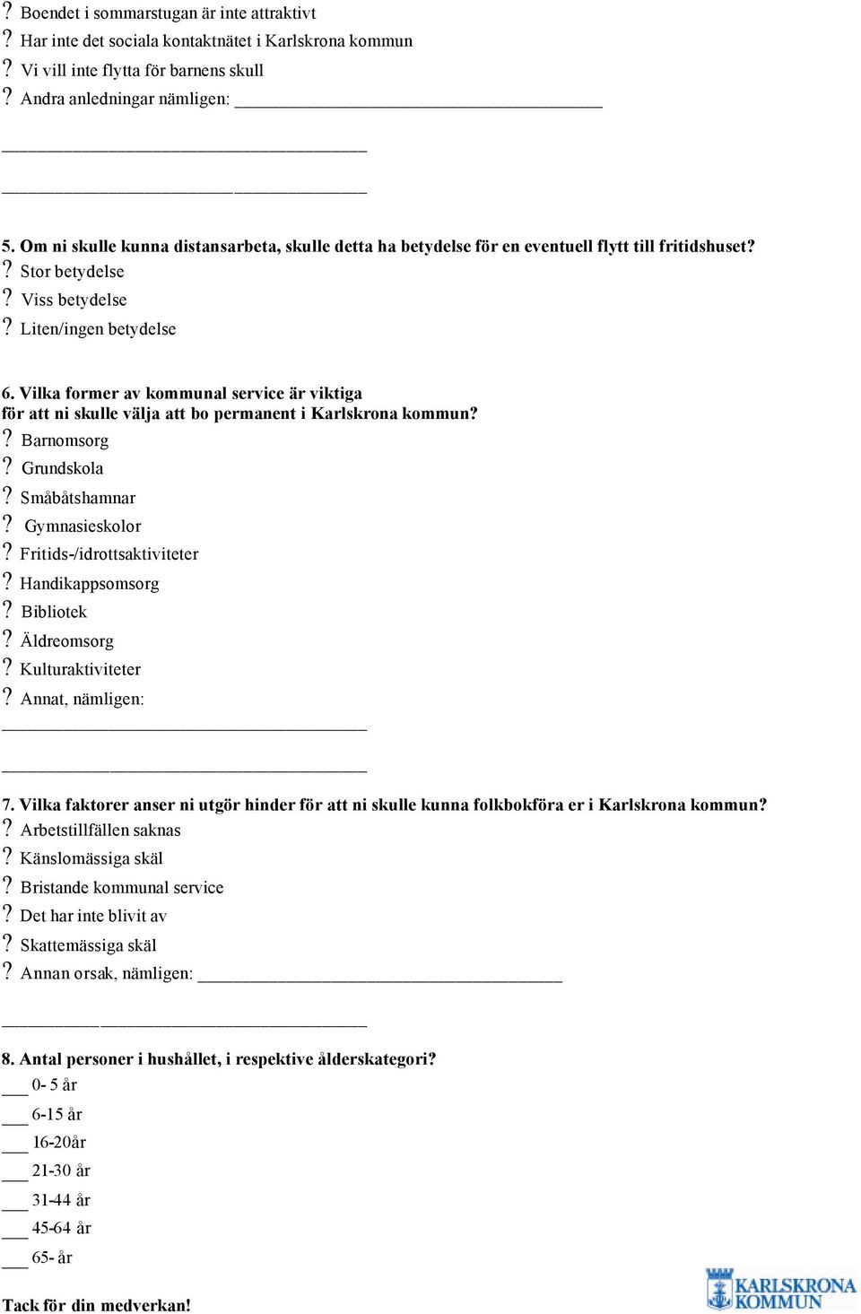 Vilka former av kommunal service är viktiga för att ni skulle välja att bo permanent i Karlskrona kommun?? Barnomsorg? Grundskola? Småbåtshamnar? Gymnasieskolor? Fritids-/idrottsaktiviteter?