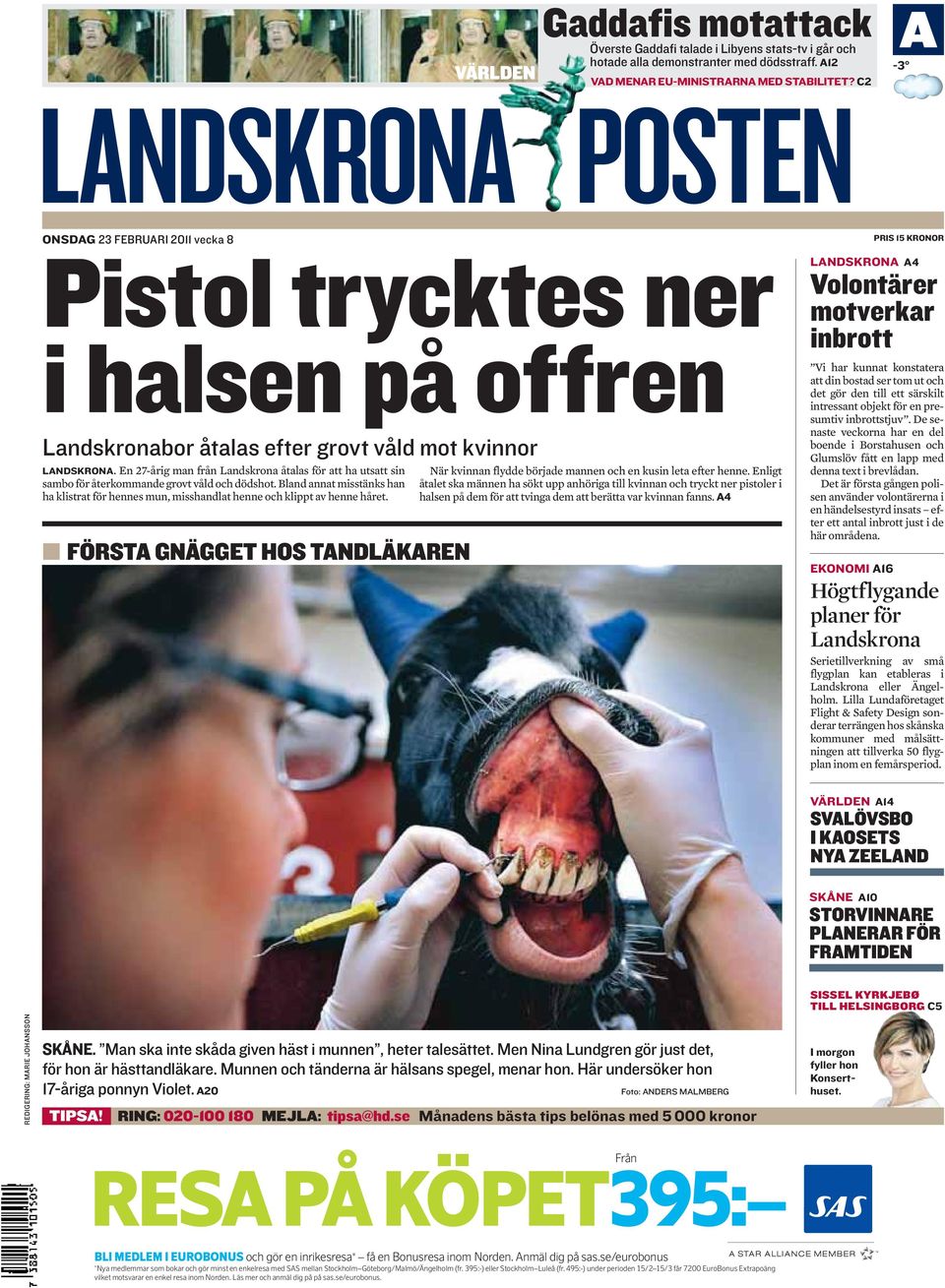 FÖRSTA GNÄGGET HOS TANDLÄKAREN A4 PRIS 15 KRONOR LANDSKRONA A4 Volontärer motverkar inbrott EKONOMI A16 VÄRLDEN A14 SVALÖVSBO I KAOSETS NYA ZEELAND SKÅNE A10 STORVINNARE PLANERAR FÖR FRAMTIDEN SISSEL