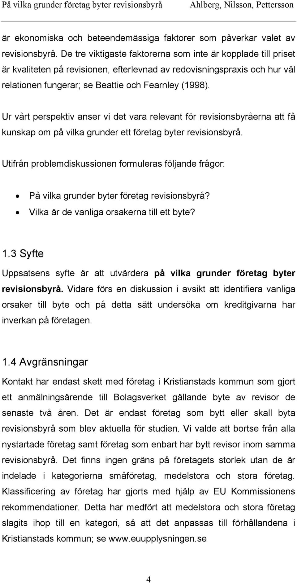 Ur vårt perspektiv anser vi det vara relevant för revisionsbyråerna att få kunskap om på vilka grunder ett företag byter revisionsbyrå.