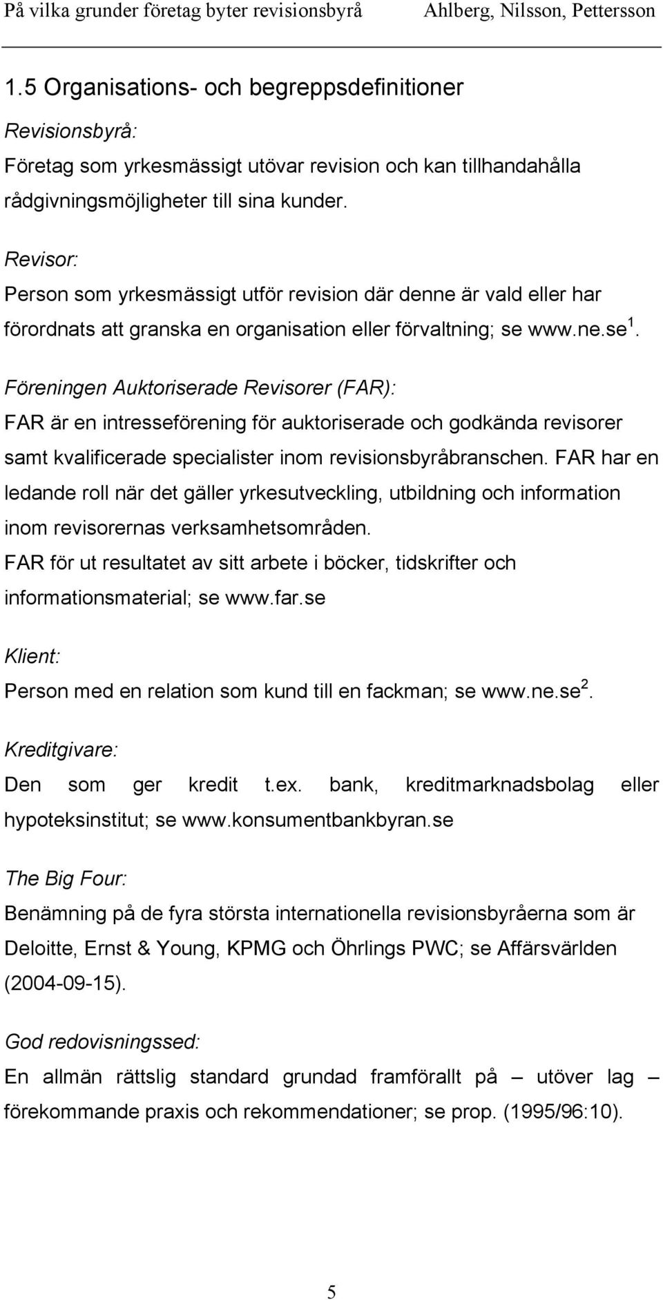 Föreningen Auktoriserade Revisorer (FAR): FAR är en intresseförening för auktoriserade och godkända revisorer samt kvalificerade specialister inom revisionsbyråbranschen.