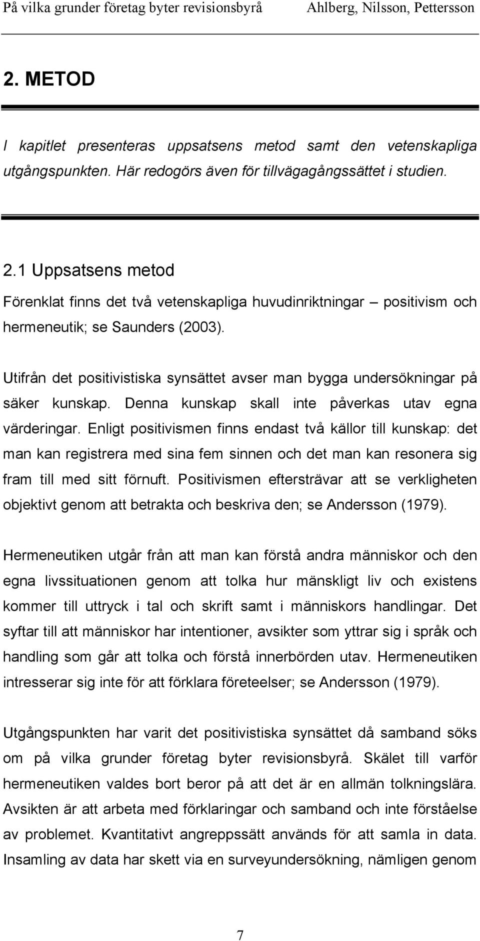 Utifrån det positivistiska synsättet avser man bygga undersökningar på säker kunskap. Denna kunskap skall inte påverkas utav egna värderingar.