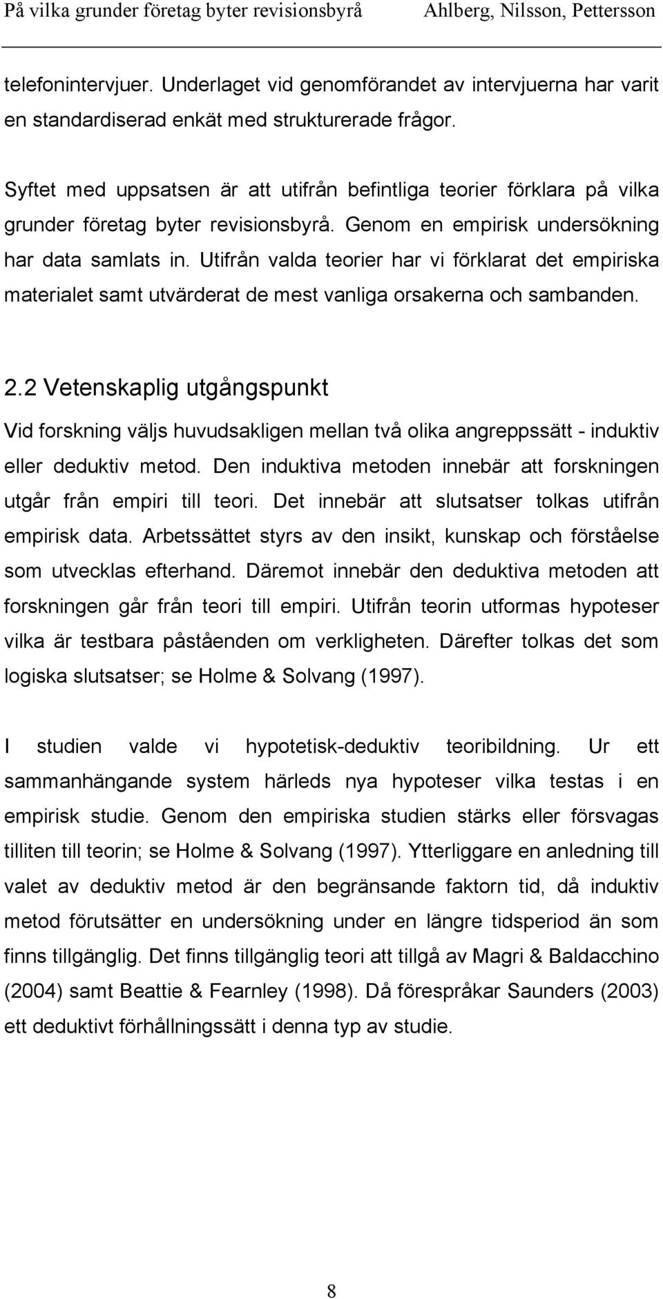 Utifrån valda teorier har vi förklarat det empiriska materialet samt utvärderat de mest vanliga orsakerna och sambanden. 2.