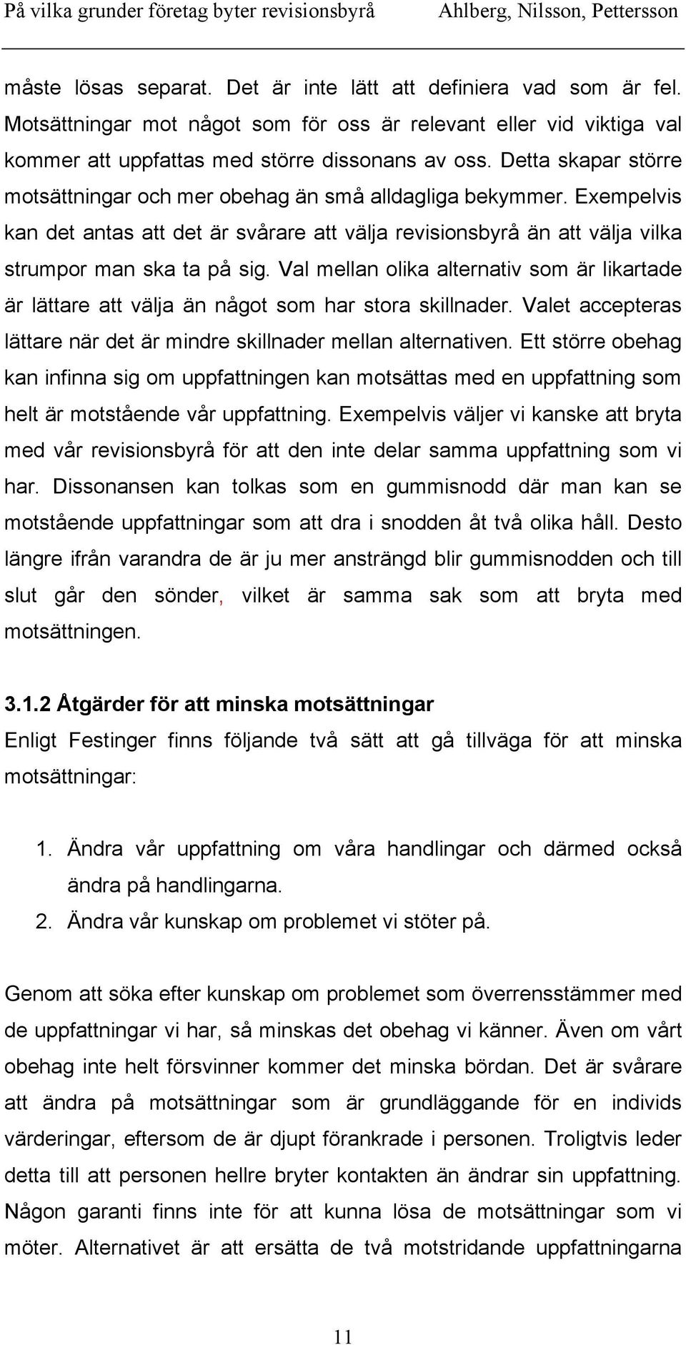 Val mellan olika alternativ som är likartade är lättare att välja än något som har stora skillnader. Valet accepteras lättare när det är mindre skillnader mellan alternativen.