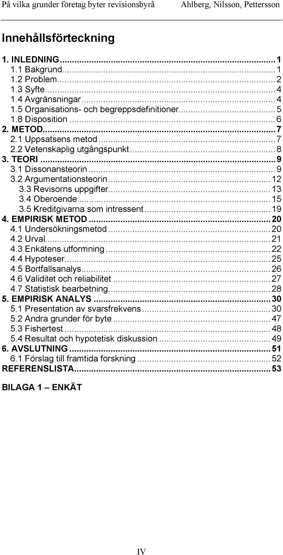 5 Kreditgivarna som intressent...19 4. EMPIRISK METOD...20 4.1 Undersökningsmetod...20 4.2 Urval...21 4.3 Enkätens utformning...22 4.4 Hypoteser...25 4.5 Bortfallsanalys...26 4.