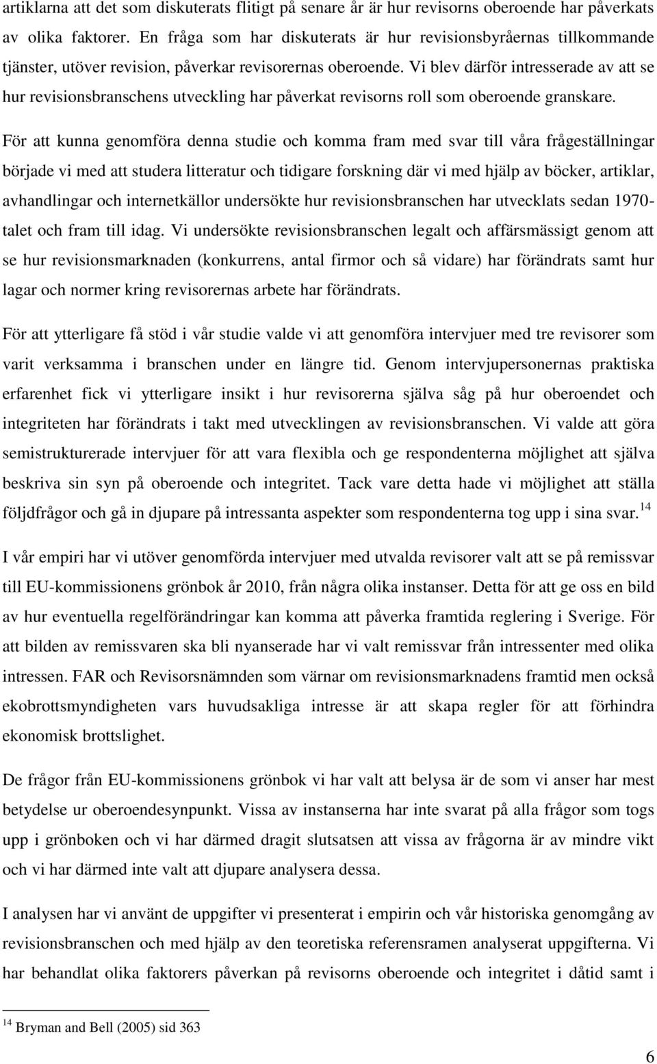 Vi blev därför intresserade av att se hur revisionsbranschens utveckling har påverkat revisorns roll som oberoende granskare.