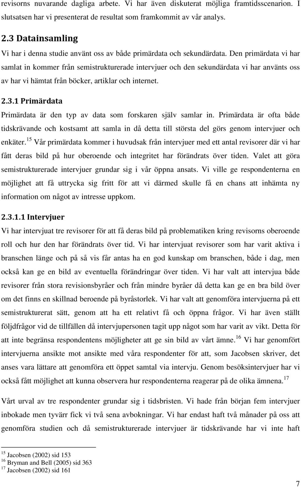 Den primärdata vi har samlat in kommer från semistrukturerade intervjuer och den sekundärdata vi har använts oss av har vi hämtat från böcker, artiklar och internet. 2.3.