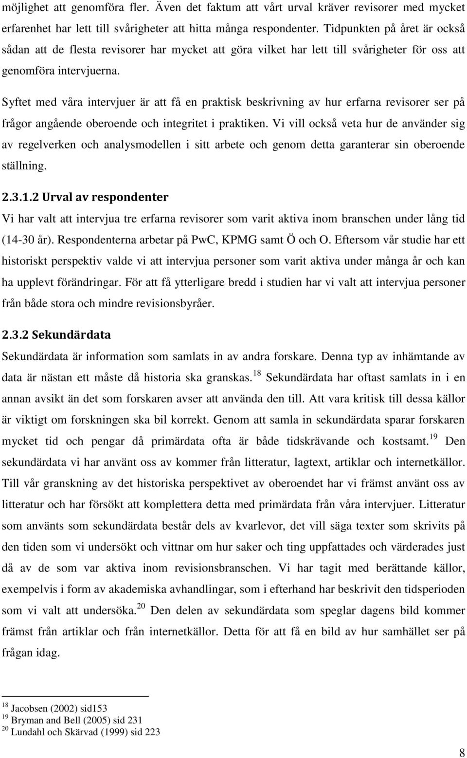 Syftet med våra intervjuer är att få en praktisk beskrivning av hur erfarna revisorer ser på frågor angående oberoende och integritet i praktiken.