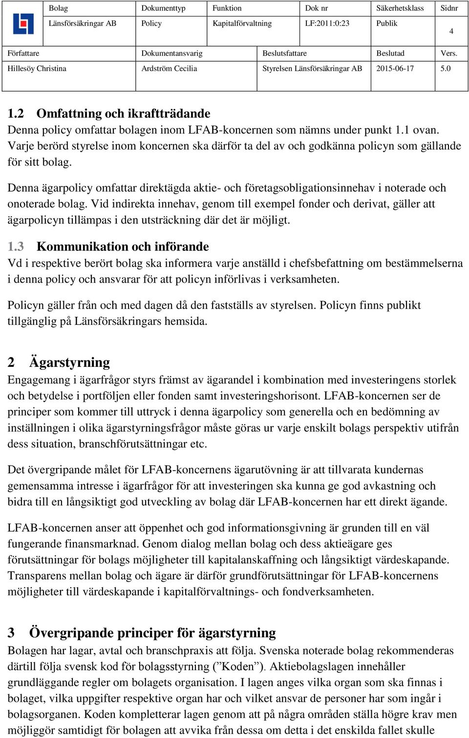 Denna ägarpolicy omfattar direktägda aktie- och företagsobligationsinnehav i noterade och onoterade bolag.