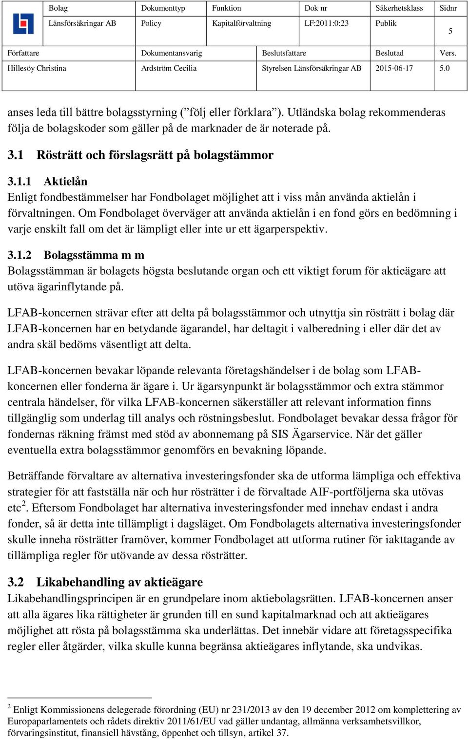 Om Fondbolaget överväger att använda aktielån i en fond görs en bedömning i varje enskilt fall om det är lämpligt eller inte ur ett ägarperspektiv. 3.1.