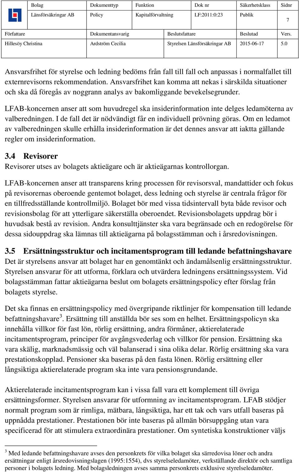 LFAB-koncernen anser att som huvudregel ska insiderinformation inte delges ledamöterna av valberedningen. I de fall det är nödvändigt får en individuell prövning göras.