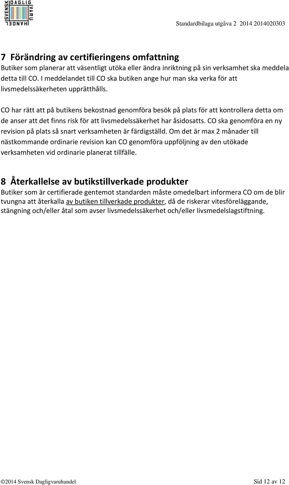 CO har rätt att på butikens bekostnad genomföra besök på plats för att kontrollera detta om de anser att det finns risk för att livsmedelssäkerhet har åsidosatts.