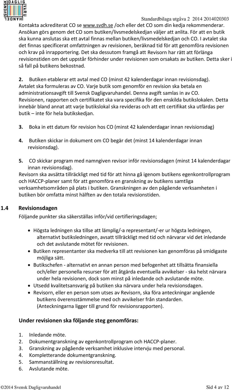 I avtalet ska det finnas specificerat omfattningen av revisionen, beräknad tid för att genomföra revisionen och krav på inrapportering.