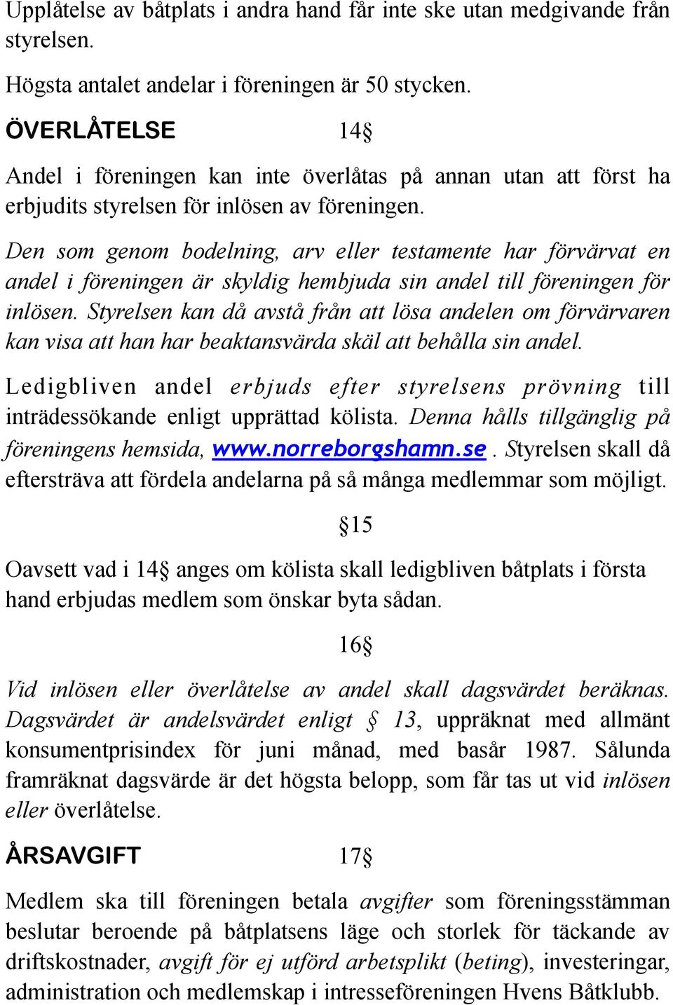 Den som genom bodelning, arv eller testamente har förvärvat en andel i föreningen är skyldig hembjuda sin andel till föreningen för inlösen.