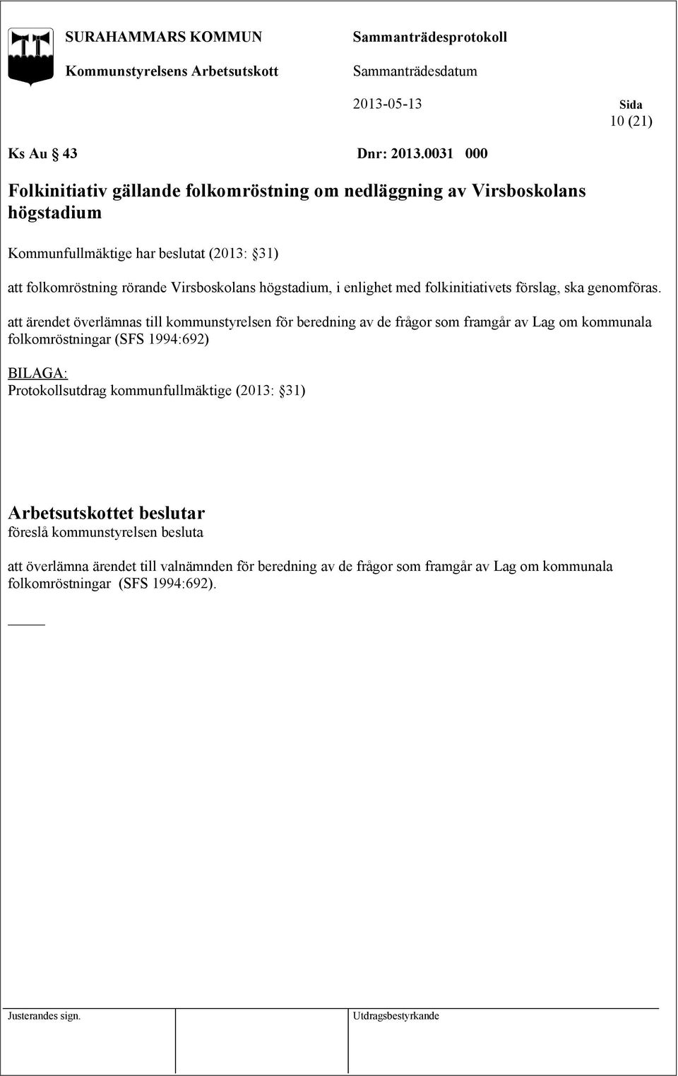 folkomröstning rörande Virsboskolans högstadium, i enlighet med folkinitiativets förslag, ska genomföras.