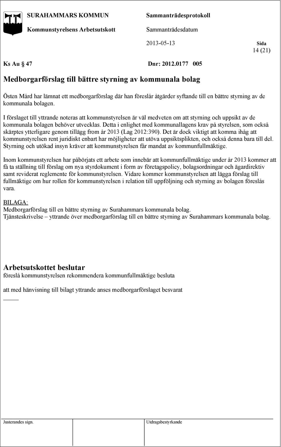 I förslaget till yttrande noteras att kommunstyrelsen är väl medveten om att styrning och uppsikt av de kommunala bolagen behöver utvecklas.