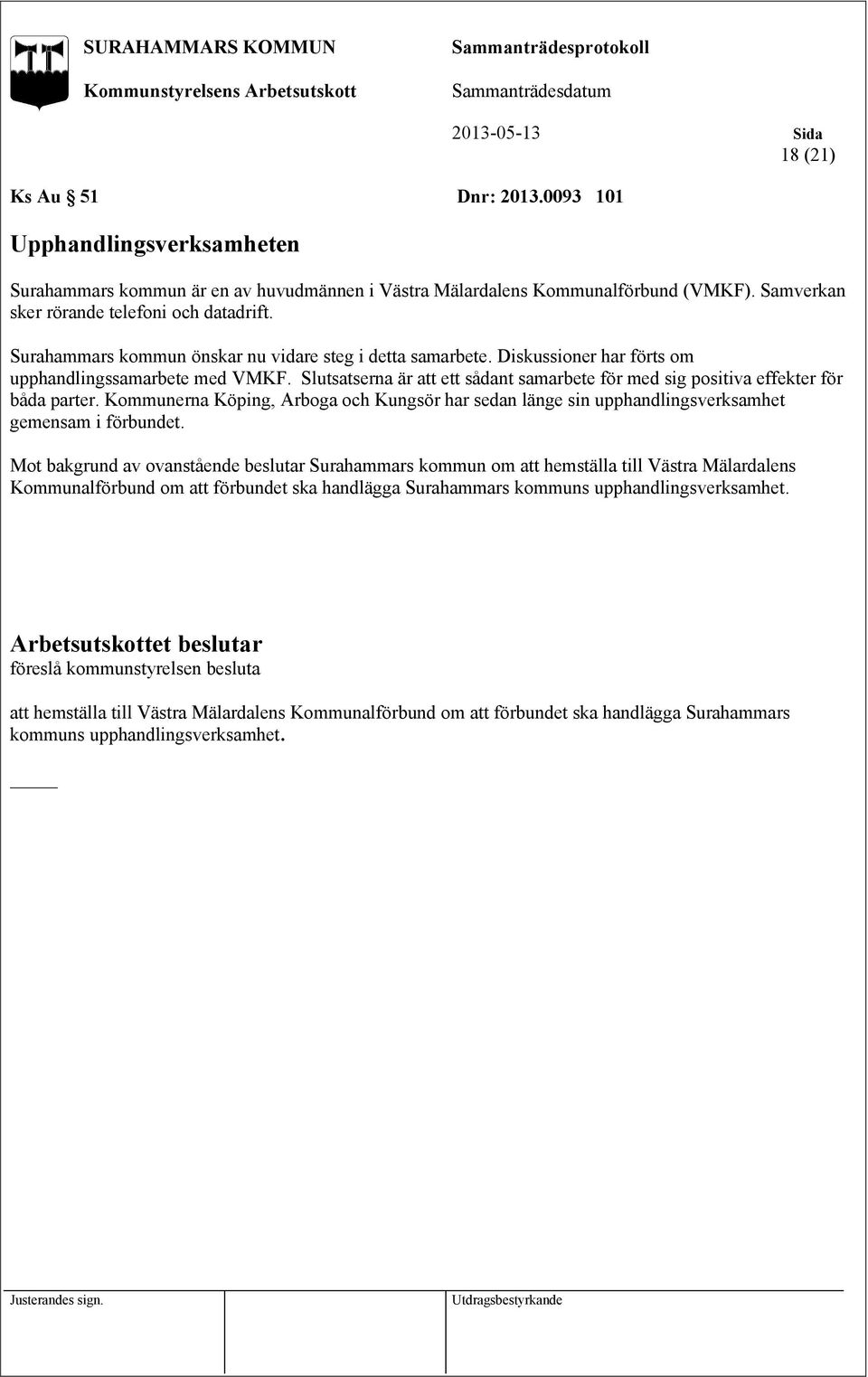 Slutsatserna är att ett sådant samarbete för med sig positiva effekter för båda parter. Kommunerna Köping, Arboga och Kungsör har sedan länge sin upphandlingsverksamhet gemensam i förbundet.