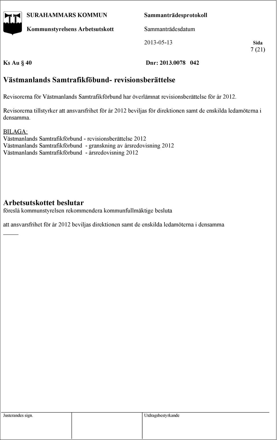 2012. Revisorerna tillstyrker att ansvarsfrihet för år 2012 beviljas för direktionen samt de enskilda ledamöterna i densamma.