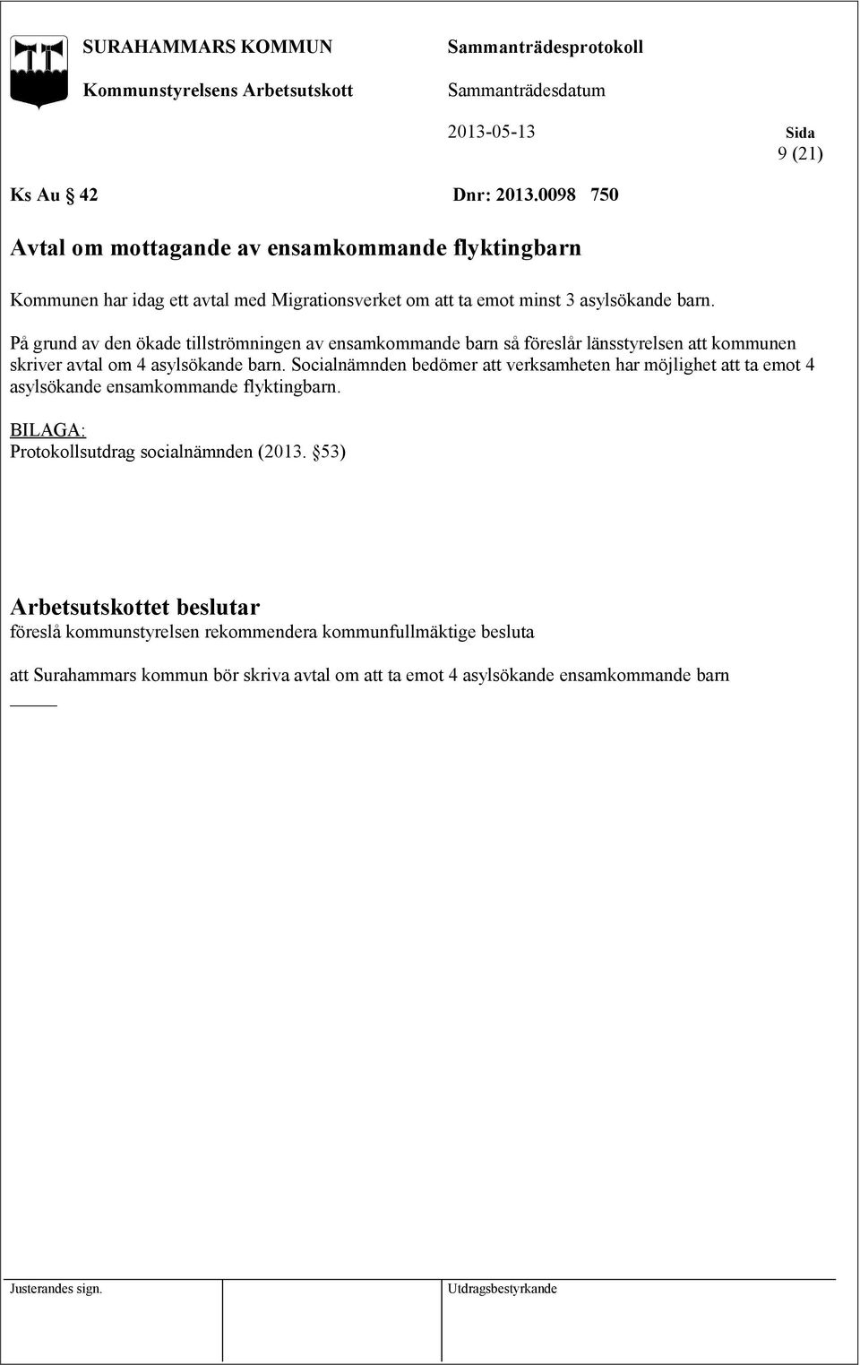 barn. På grund av den ökade tillströmningen av ensamkommande barn så föreslår länsstyrelsen att kommunen skriver avtal om 4 asylsökande barn.