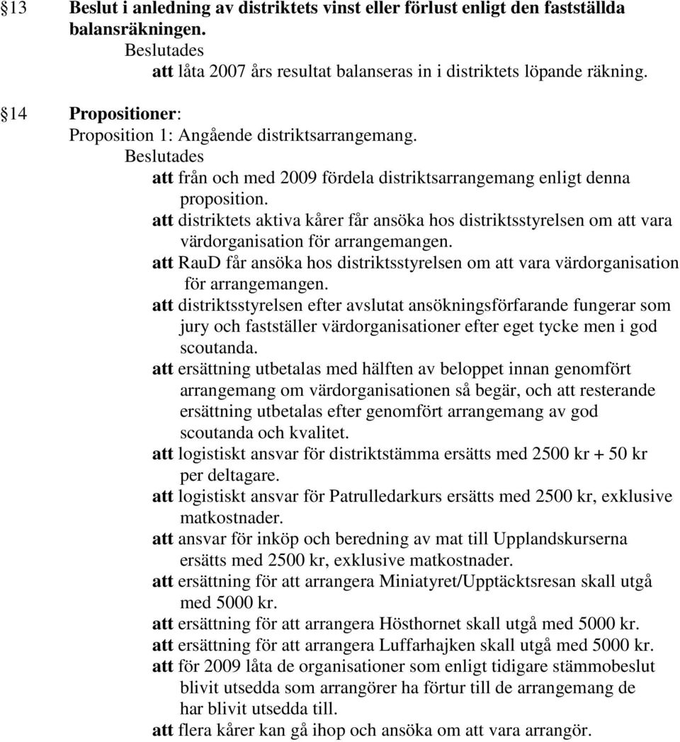 att distriktets aktiva kårer får ansöka hos distriktsstyrelsen om att vara värdorganisation för arrangemangen.