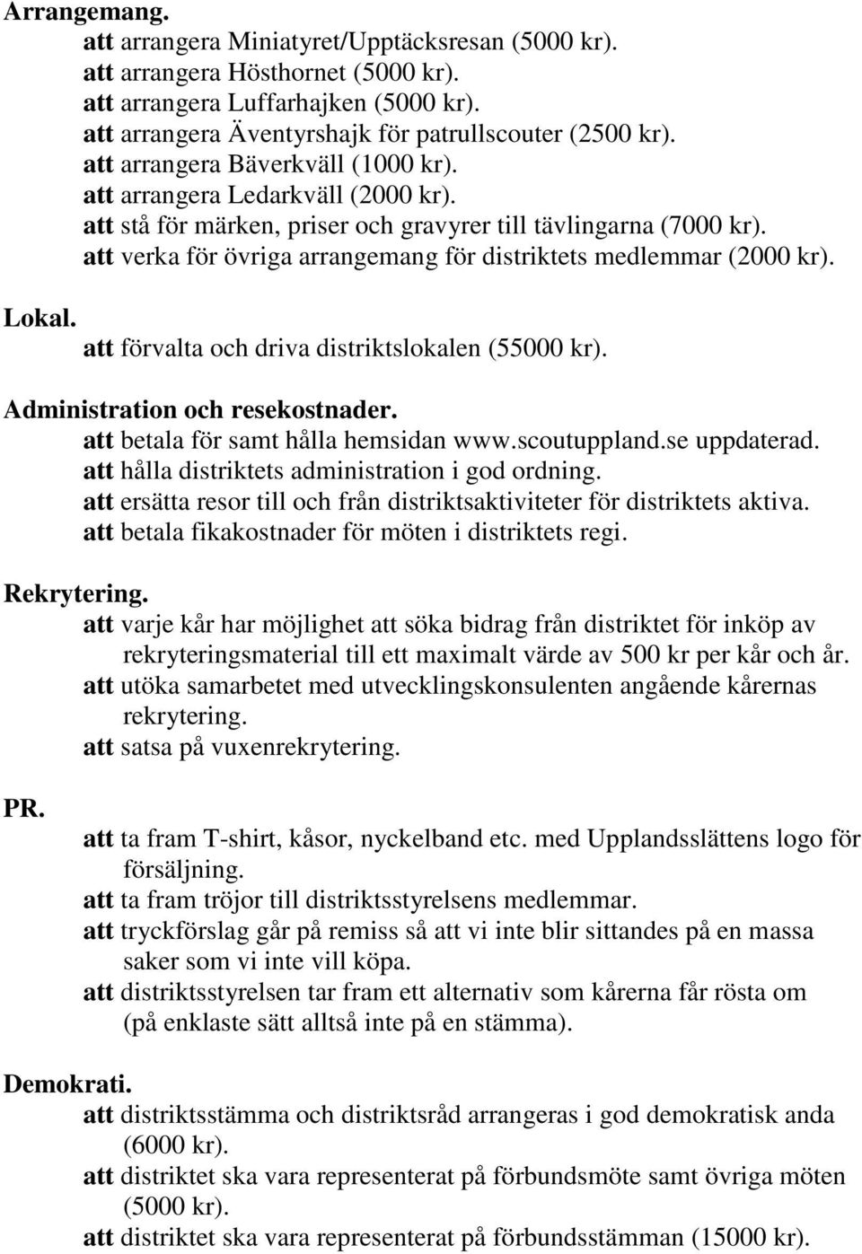 att verka för övriga arrangemang för distriktets medlemmar (2000 kr). Lokal. att förvalta och driva distriktslokalen (55000 kr). Administration och resekostnader.