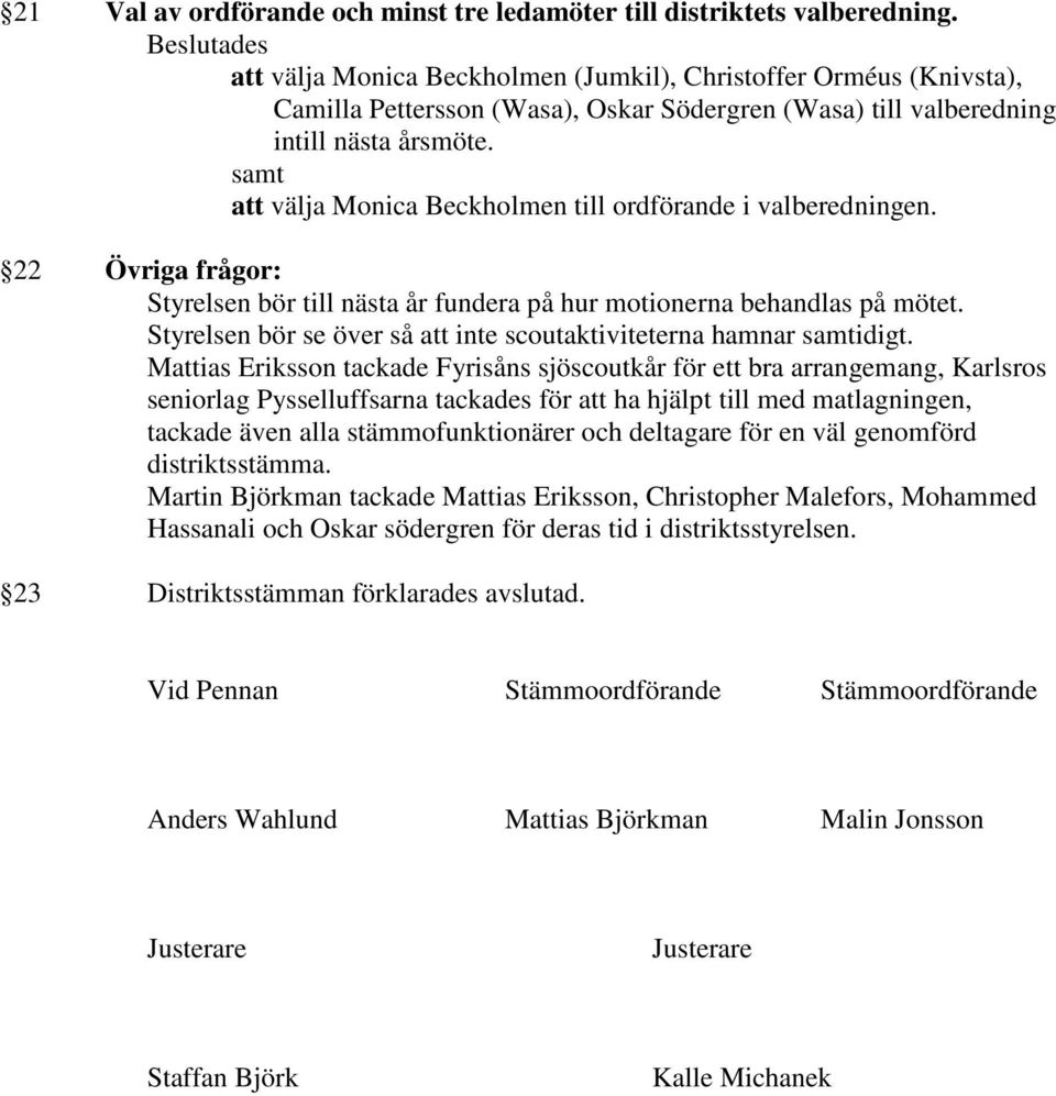 samt att välja Monica Beckholmen till ordförande i valberedningen. 22 Övriga frågor: Styrelsen bör till nästa år fundera på hur motionerna behandlas på mötet.