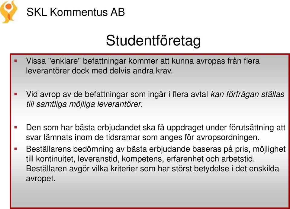 Den som har bästa erbjudandet ska få uppdraget under förutsättning att svar lämnats inom de tidsramar som anges för avropsordningen.