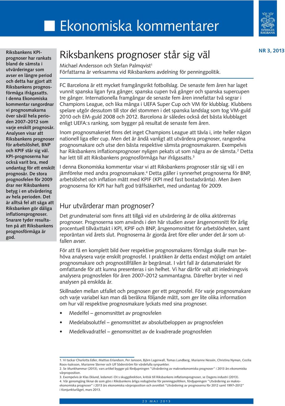 Analysen visar att Riksbankens prognoser för arbetslöshet, BNP och KPIF står sig väl. KPI-prognoserna har också varit bra, med undantag för ett enskilt prognosår.