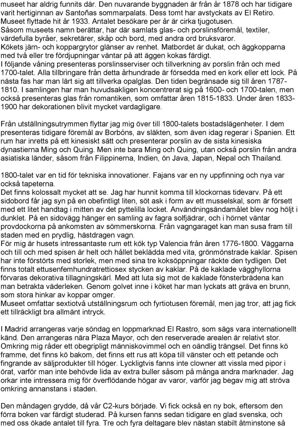 Kökets järn- och koppargrytor glänser av renhet. Matbordet är dukat, och äggkopparna med två eller tre fördjupningar väntar på att äggen kokas färdigt.