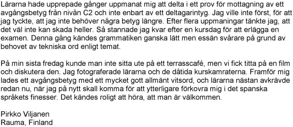 Så stannade jag kvar efter en kursdag för att erlägga en examen. Denna gång kändes grammatiken ganska lätt men essän svårare på grund av behovet av tekniska ord enligt temat.