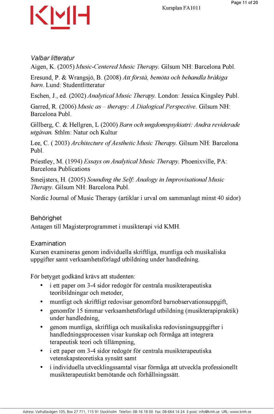 (2006) Music as therapy: A Dialogical Perspective. Gilsum NH: Barcelona Publ. Gillberg, C. & Hellgren, L (2000) Barn och ungdomspsykiatri: Andra reviderade utgåvan. Sthlm: Natur och Kultur Lee, C.