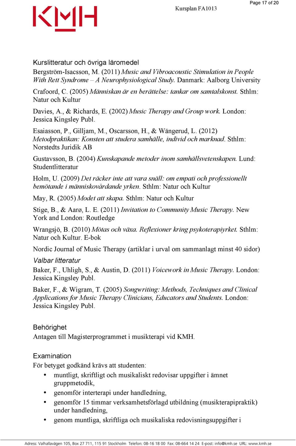 London: Jessica Kingsley Publ. Esaiasson, P., Gilljam, M., Oscarsson, H., & Wängerud, L. (2012) Metodpraktikan: Konsten att studera samhälle, individ och marknad.