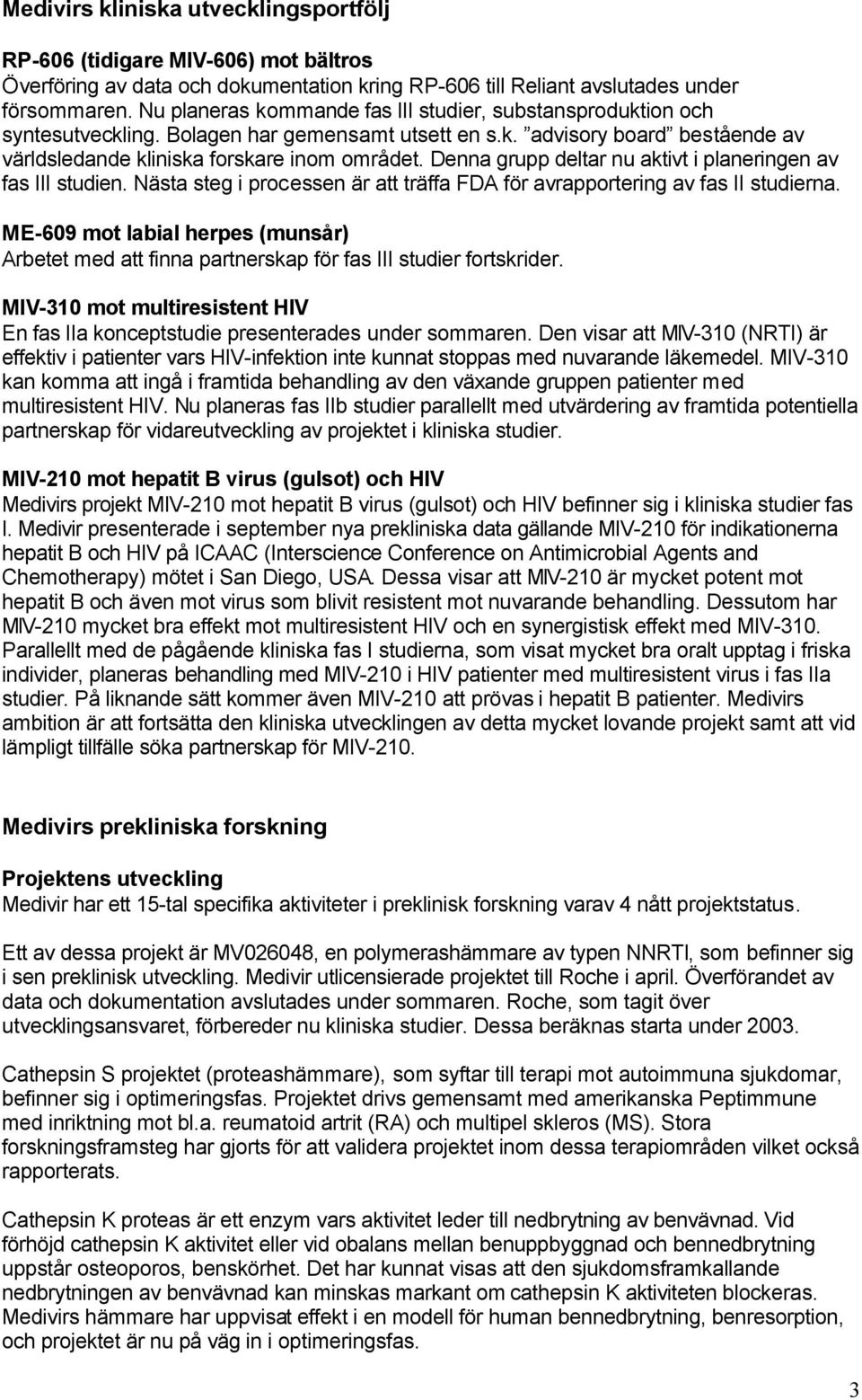 Denna grupp deltar nu aktivt i planeringen av fas III studien. Nästa steg i processen är att träffa FDA för avrapportering av fas II studierna.