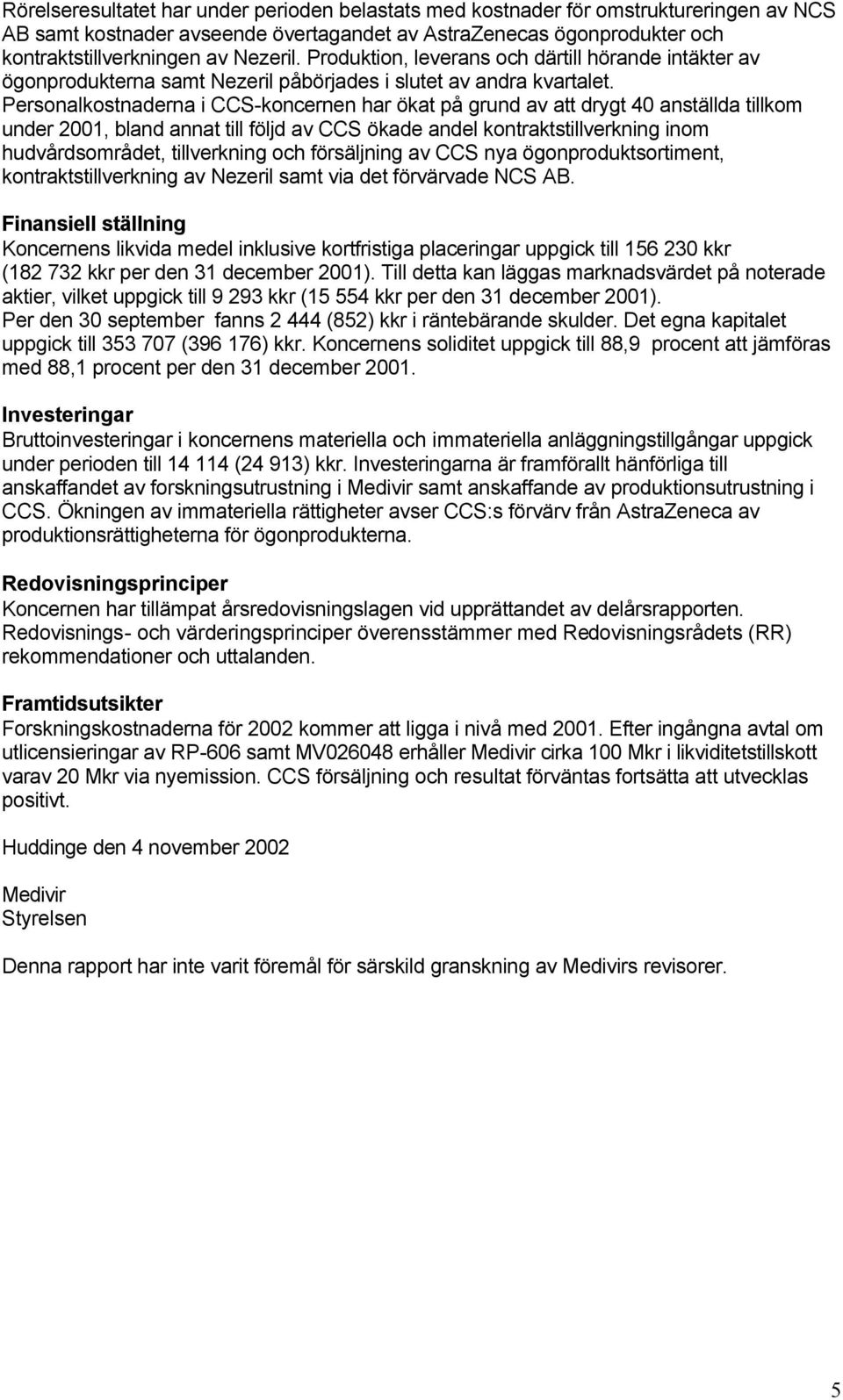 Personalkostnaderna i CCS-koncernen har ökat på grund av att drygt 40 anställda tillkom under 2001, bland annat till följd av CCS ökade andel kontraktstillverkning inom hudvårdsområdet, tillverkning