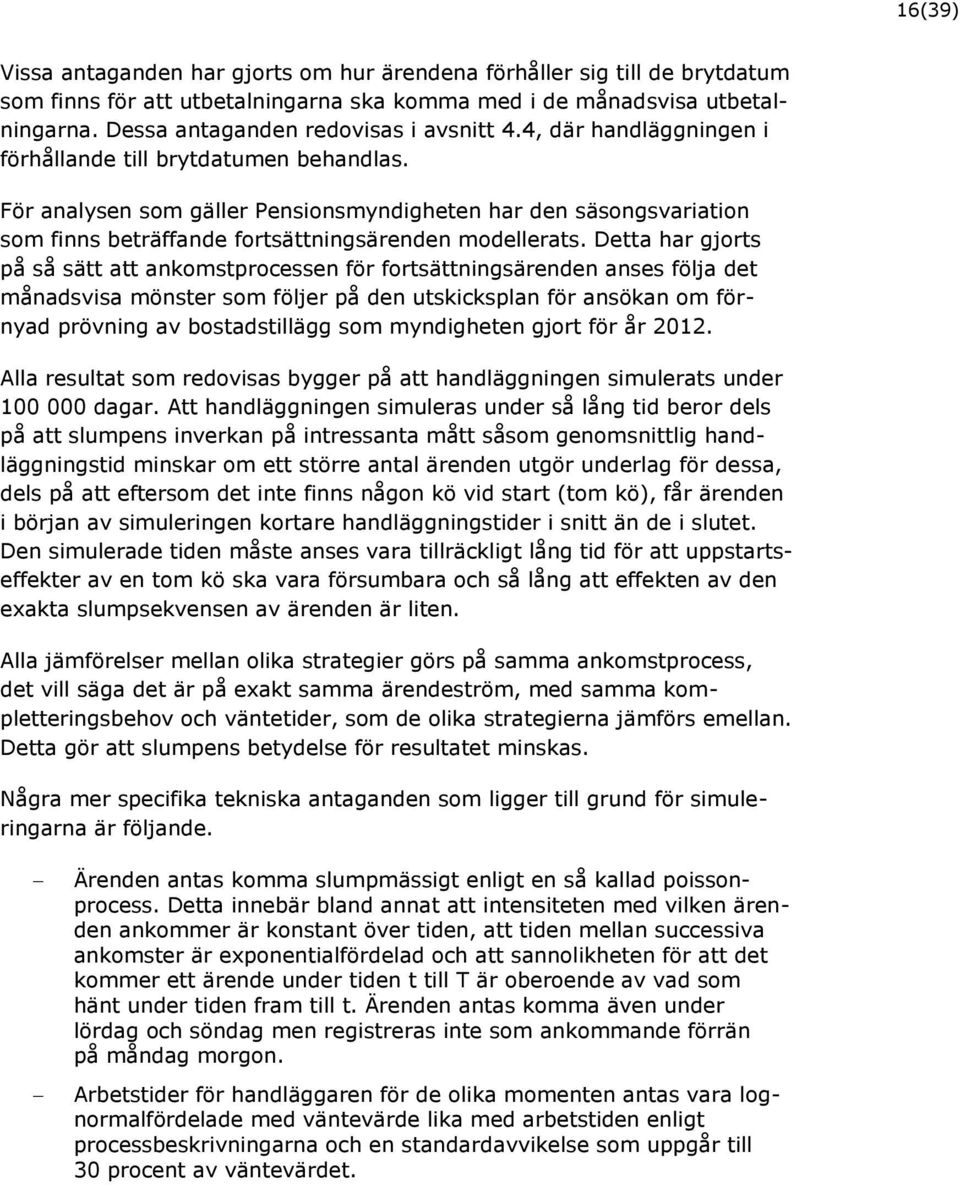 För analysen som gäller Pensionsmyndigheten har den säsongsvariation som finns beträffande fortsättningsärenden modellerats.