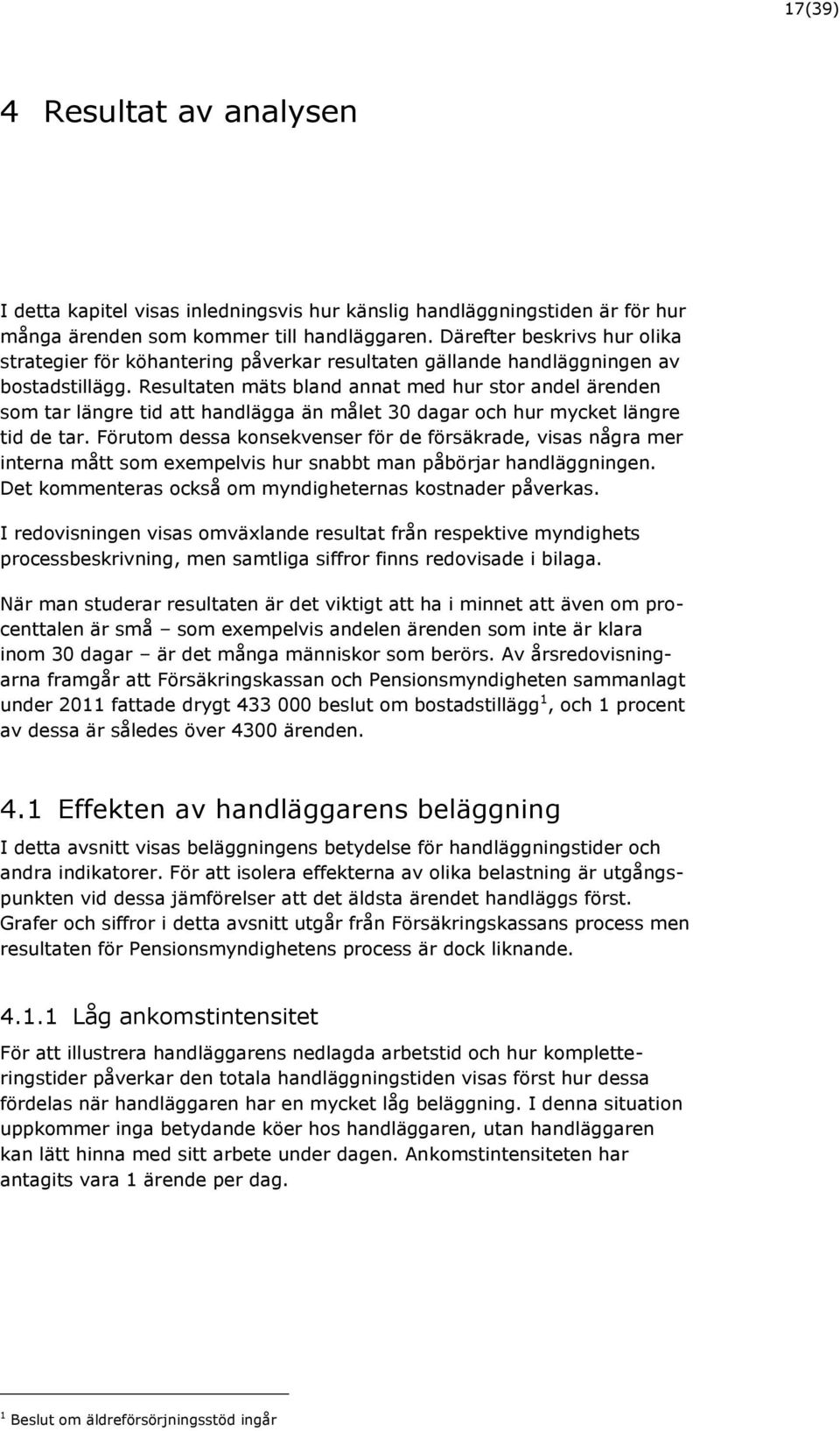 Resultaten mäts bland annat med hur stor andel ärenden som tar längre tid att handlägga än målet och hur mycket längre tid de tar.