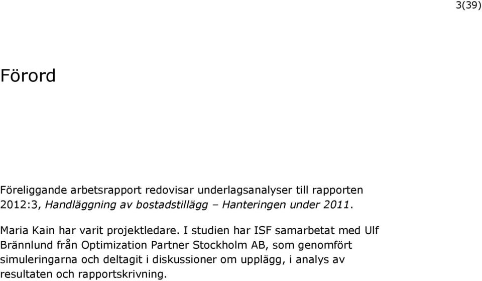 I studien har ISF samarbetat med Ulf Brännlund från Optimization Partner Stockholm AB, som