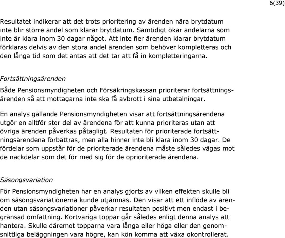 Fortsättningsärenden Både Pensionsmyndigheten och Försäkringskassan prioriterar fortsättningsärenden så att mottagarna inte ska få avbrott i sina utbetalningar.