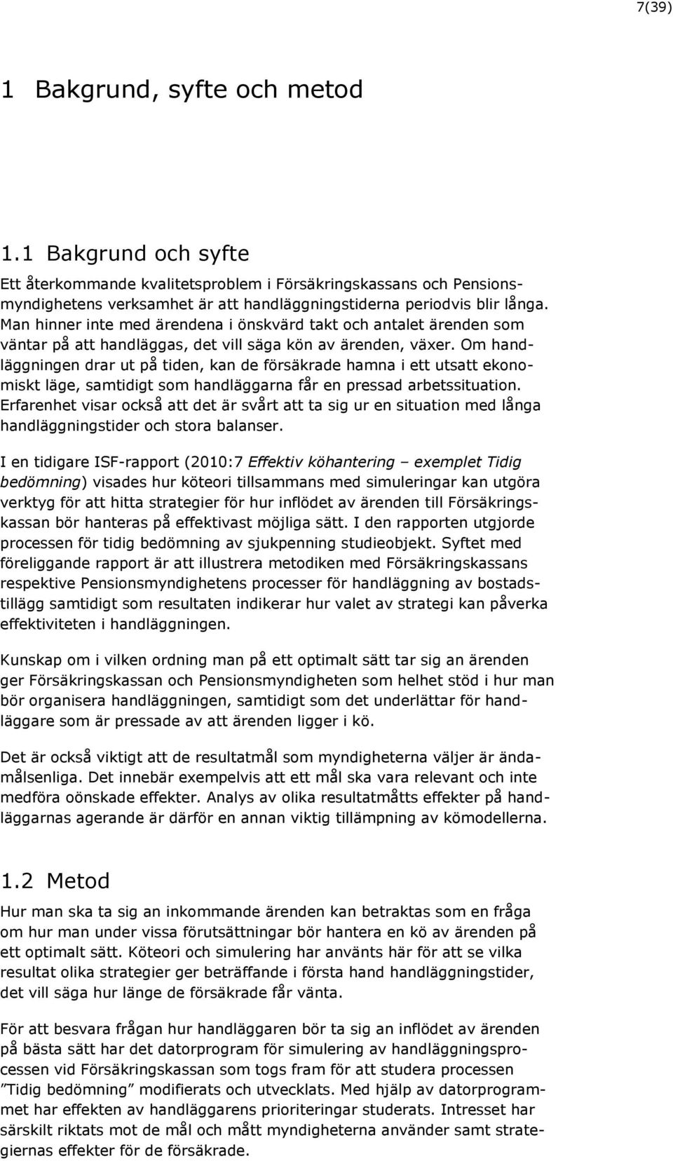 Om handläggningen drar ut på tiden, kan de försäkrade hamna i ett utsatt ekonomiskt läge, samtidigt som handläggarna får en pressad arbetssituation.